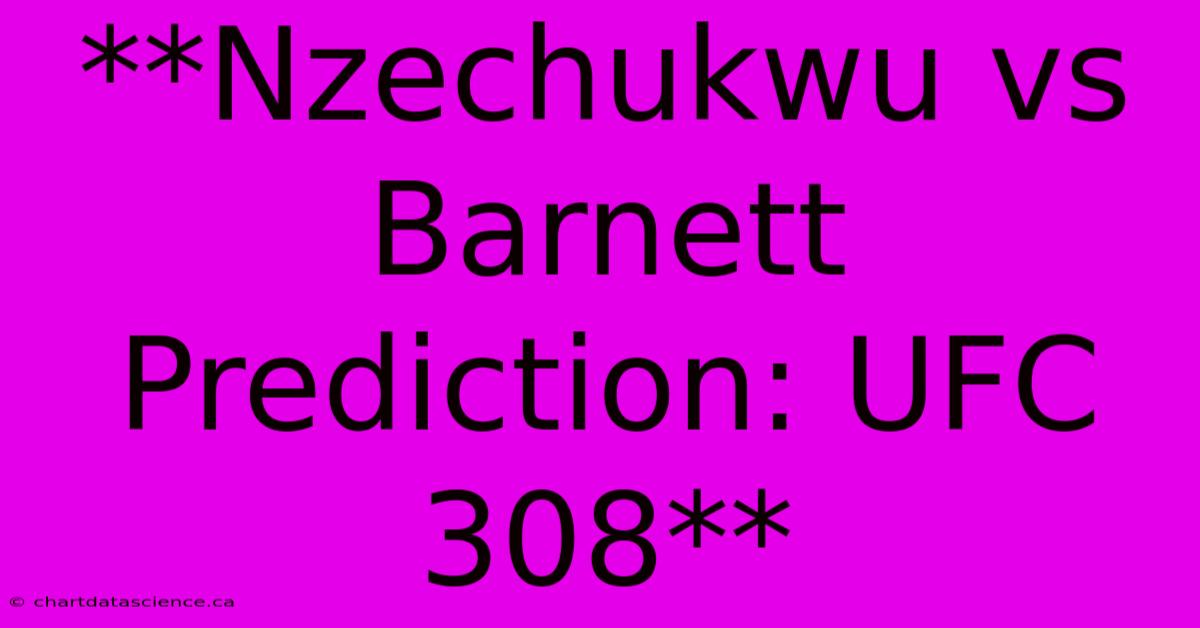 **Nzechukwu Vs Barnett Prediction: UFC 308**