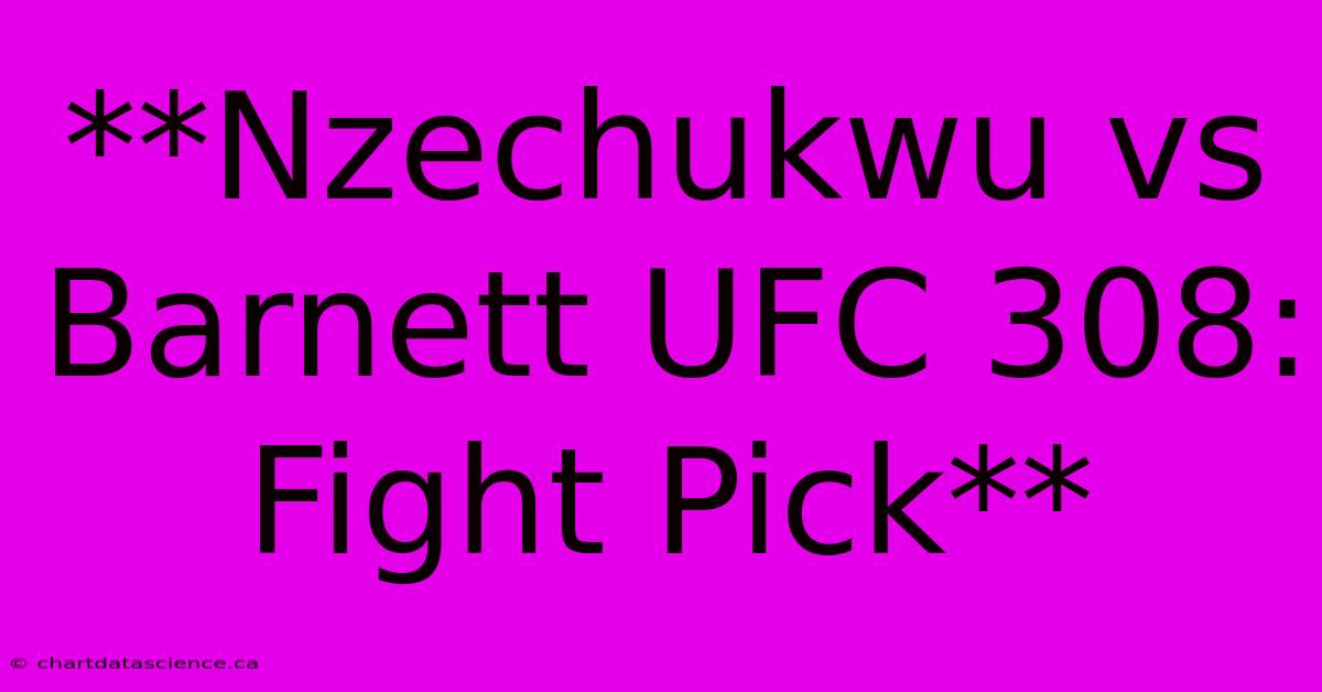 **Nzechukwu Vs Barnett UFC 308: Fight Pick**