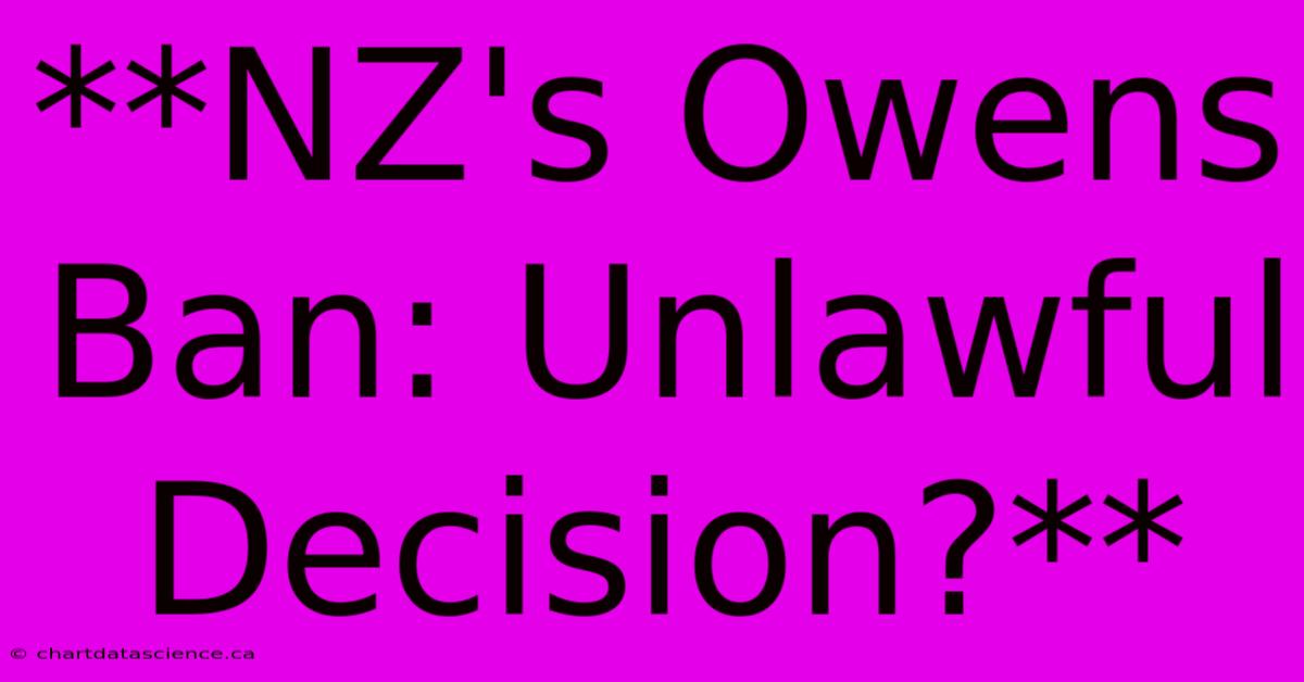 **NZ's Owens Ban: Unlawful Decision?**