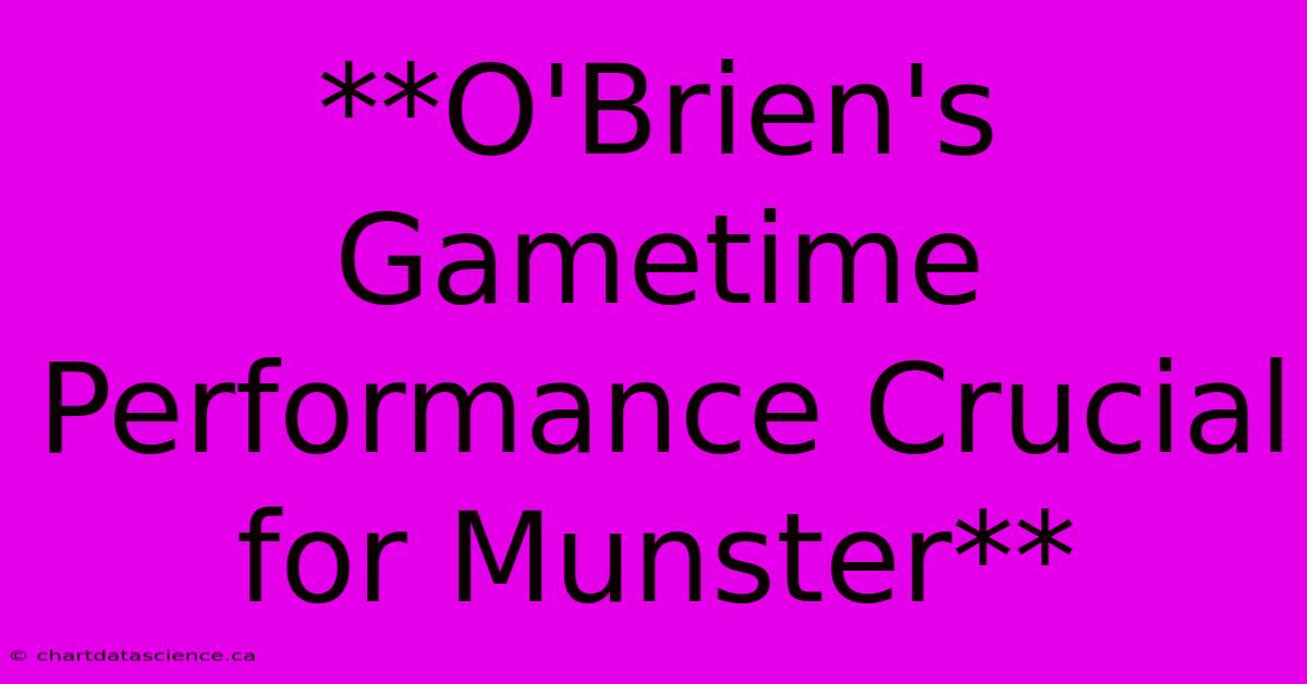 **O'Brien's Gametime Performance Crucial For Munster**