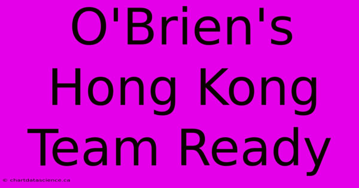 O'Brien's Hong Kong Team Ready