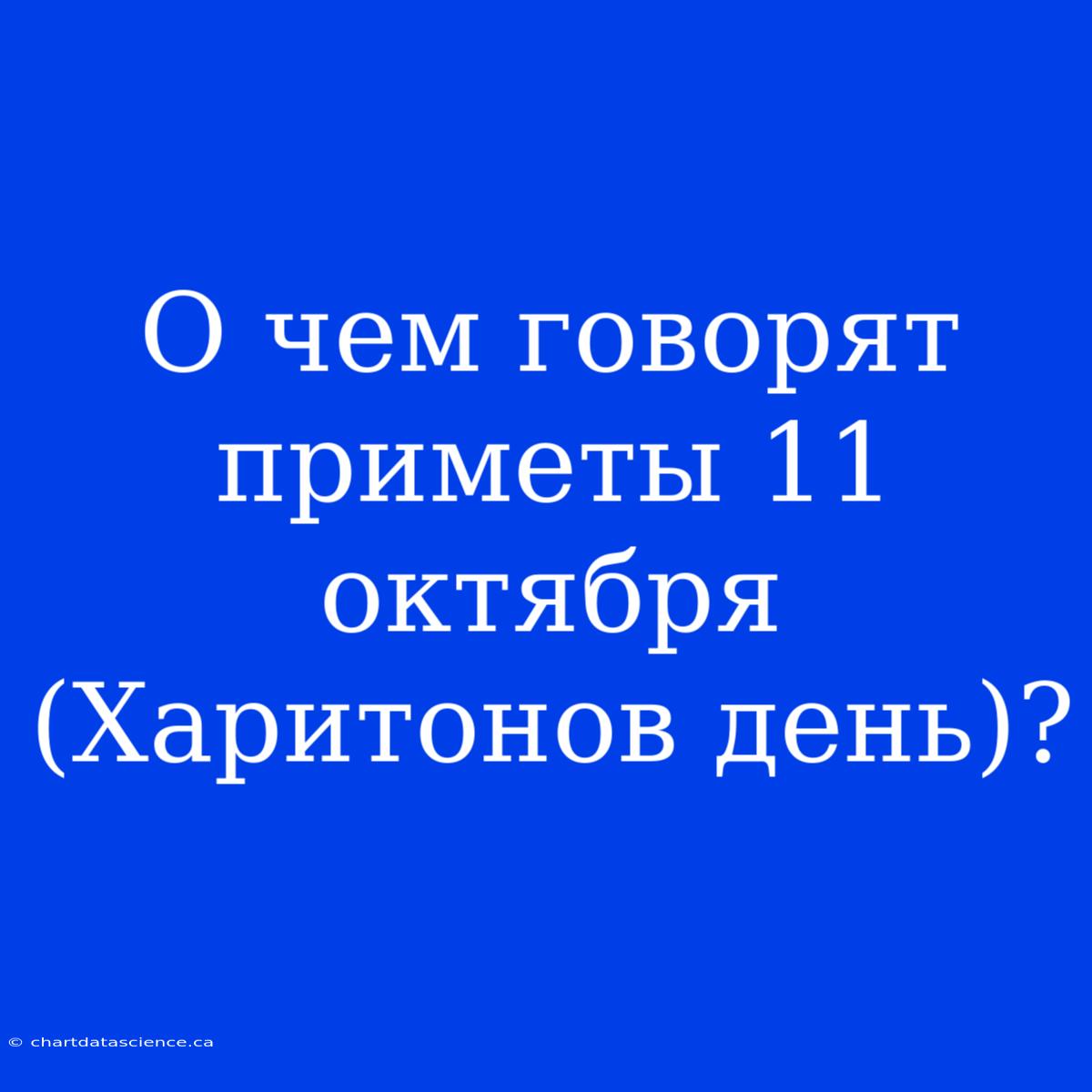 О Чем Говорят Приметы 11 Октября (Харитонов День)?