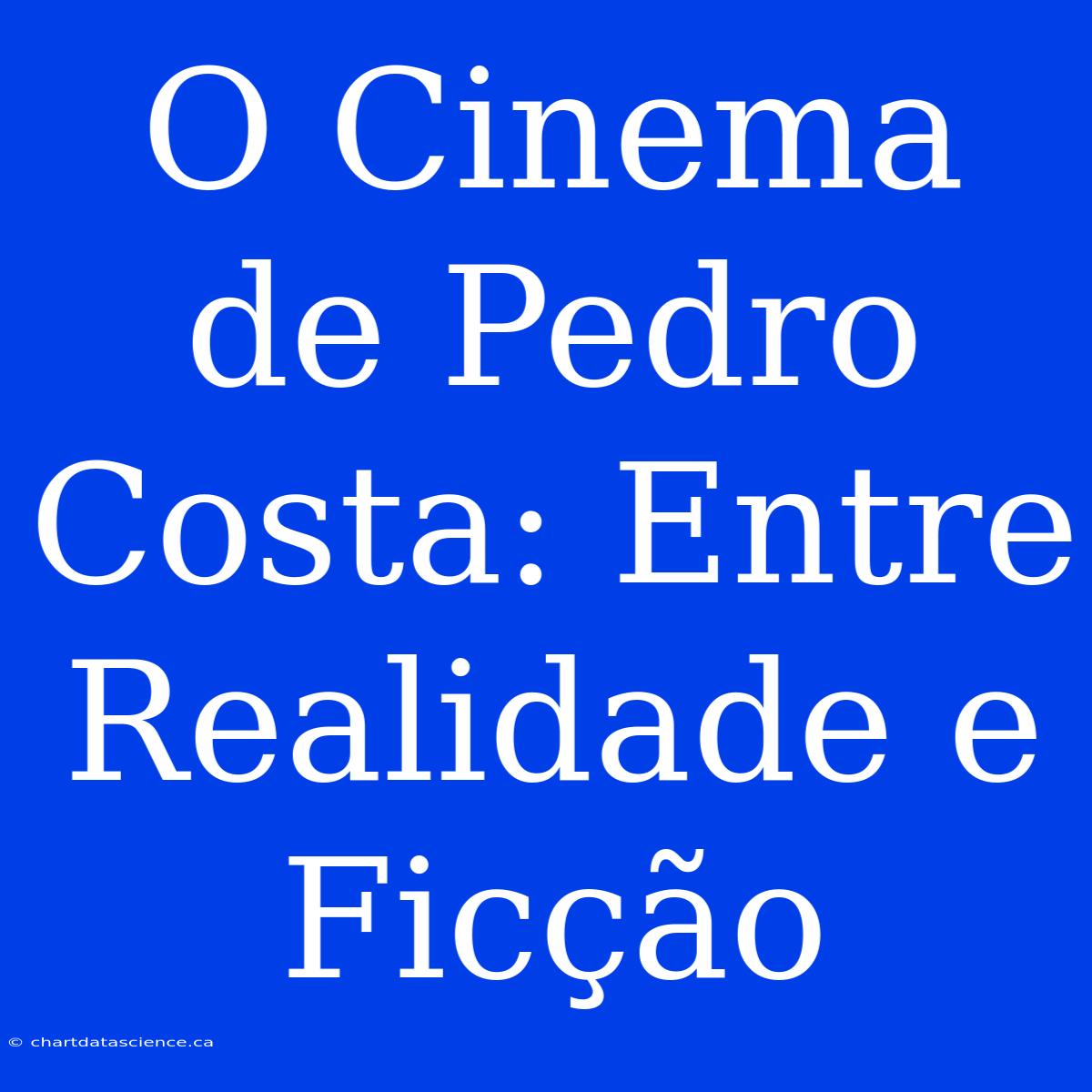 O Cinema De Pedro Costa: Entre Realidade E Ficção