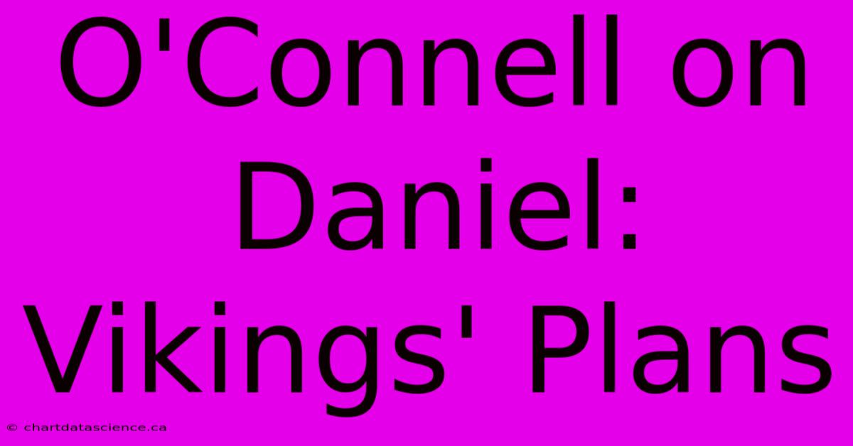 O'Connell On Daniel: Vikings' Plans