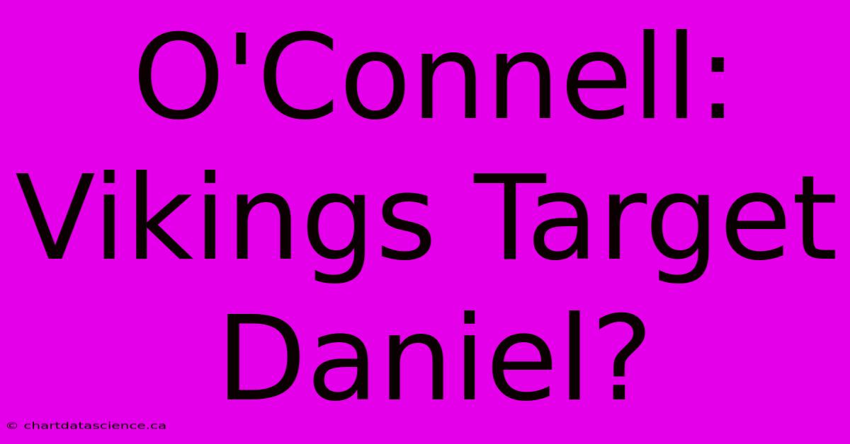 O'Connell: Vikings Target Daniel?