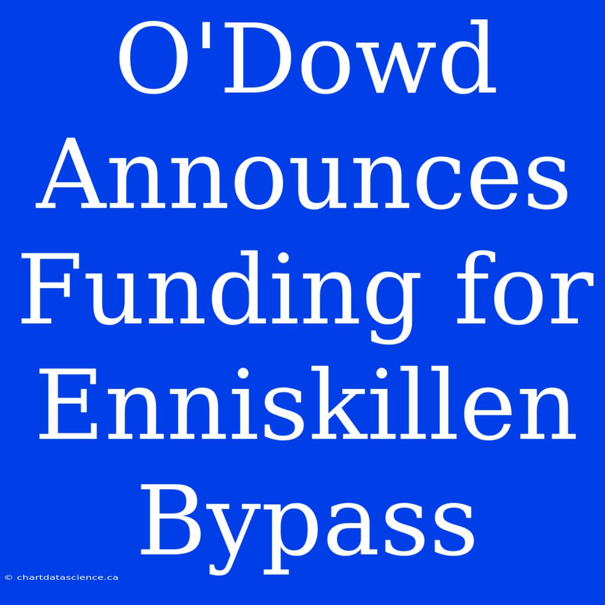 O'Dowd Announces Funding For Enniskillen Bypass