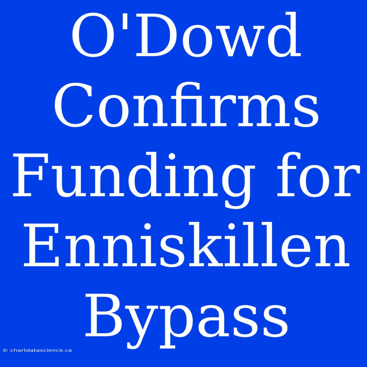 O'Dowd Confirms Funding For Enniskillen Bypass