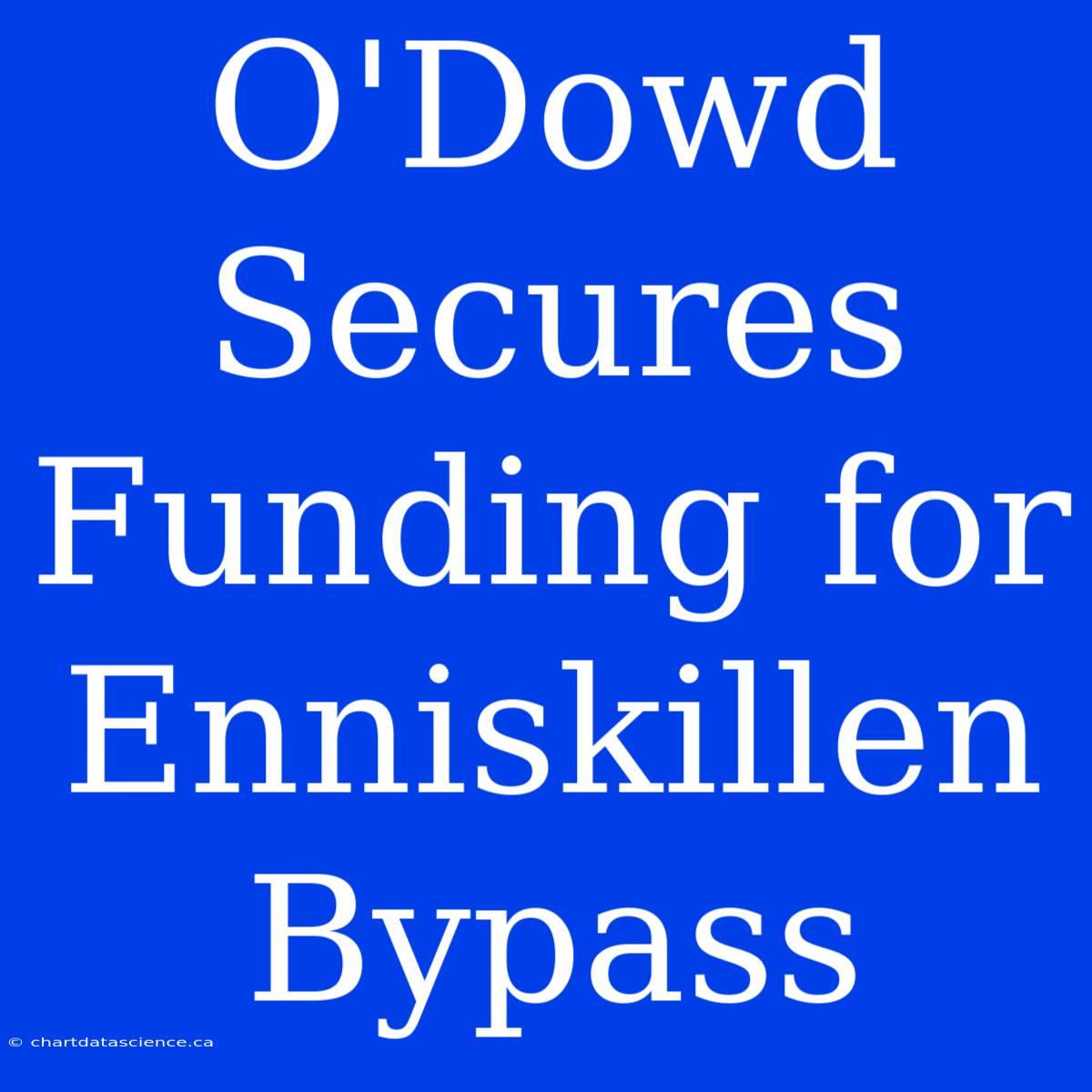 O'Dowd Secures Funding For Enniskillen Bypass