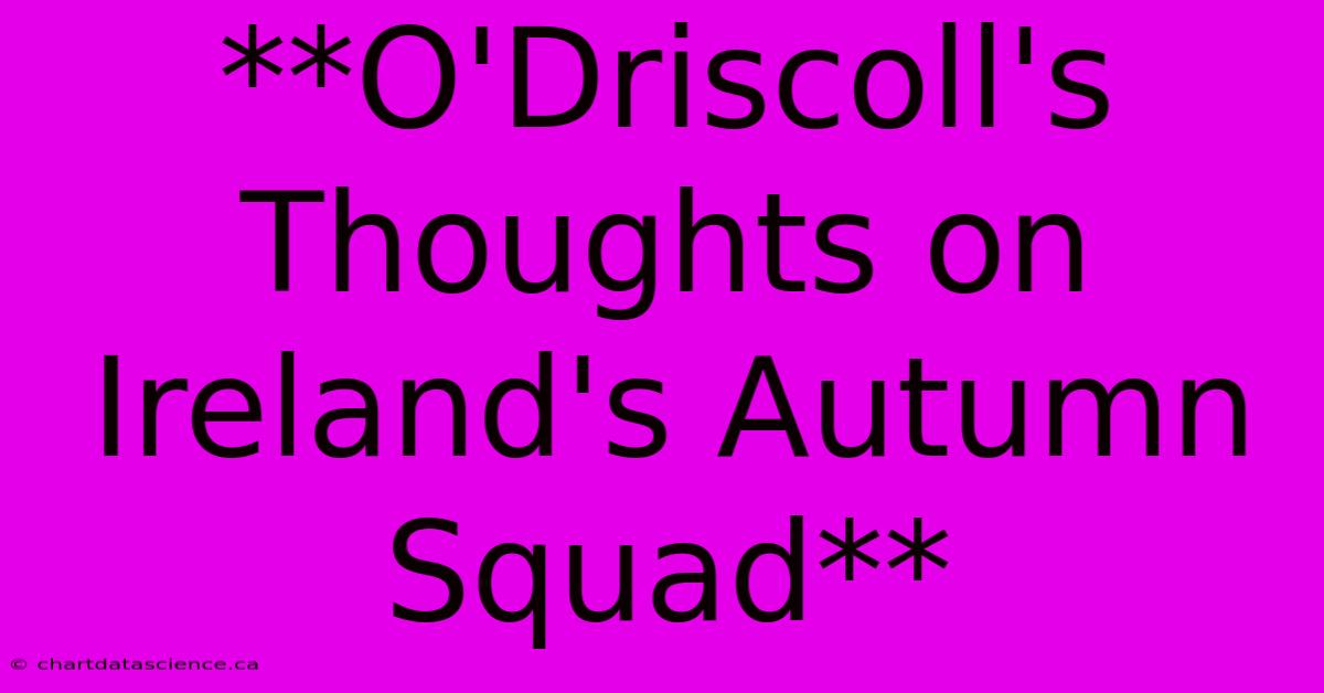 **O'Driscoll's Thoughts On Ireland's Autumn Squad**