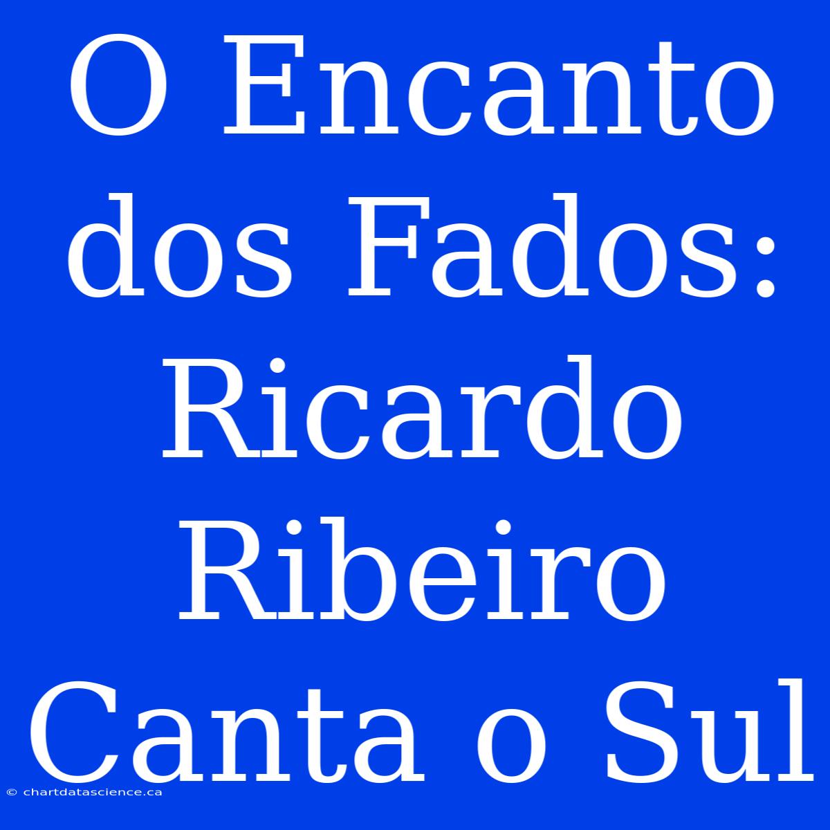 O Encanto Dos Fados: Ricardo Ribeiro Canta O Sul