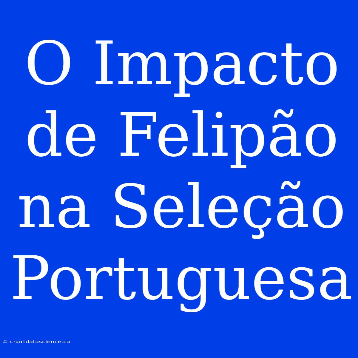 O Impacto De Felipão Na Seleção Portuguesa