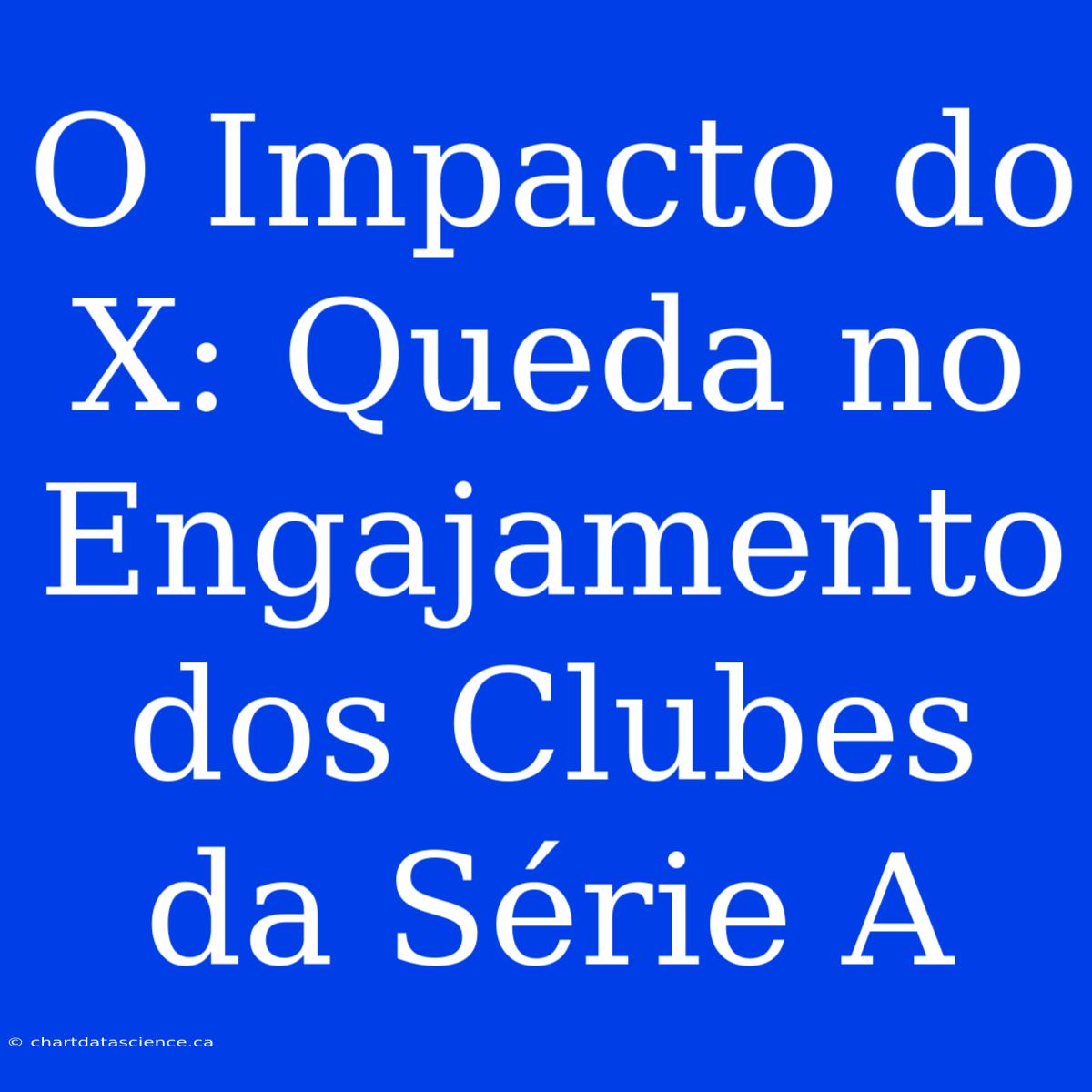 O Impacto Do X: Queda No Engajamento Dos Clubes Da Série A