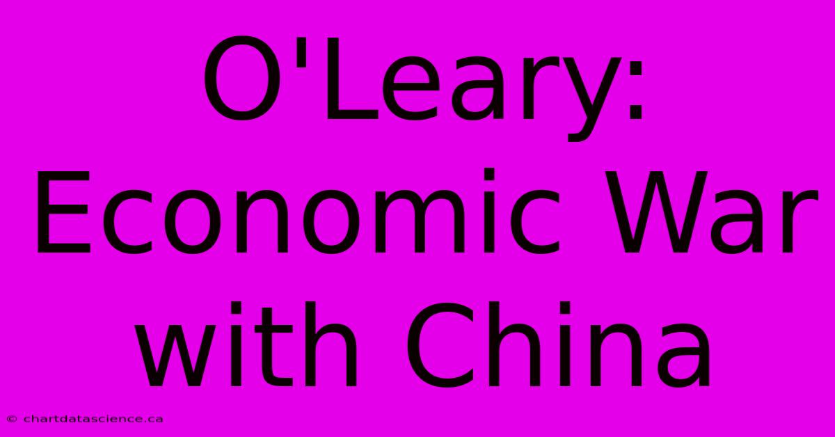 O'Leary: Economic War With China