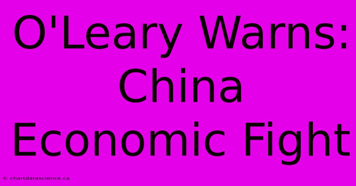 O'Leary Warns: China Economic Fight