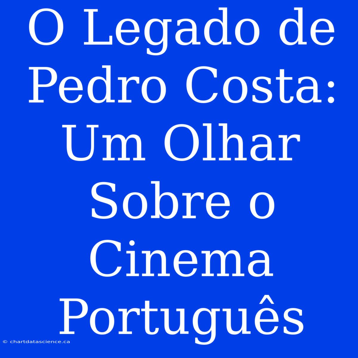 O Legado De Pedro Costa: Um Olhar Sobre O Cinema Português