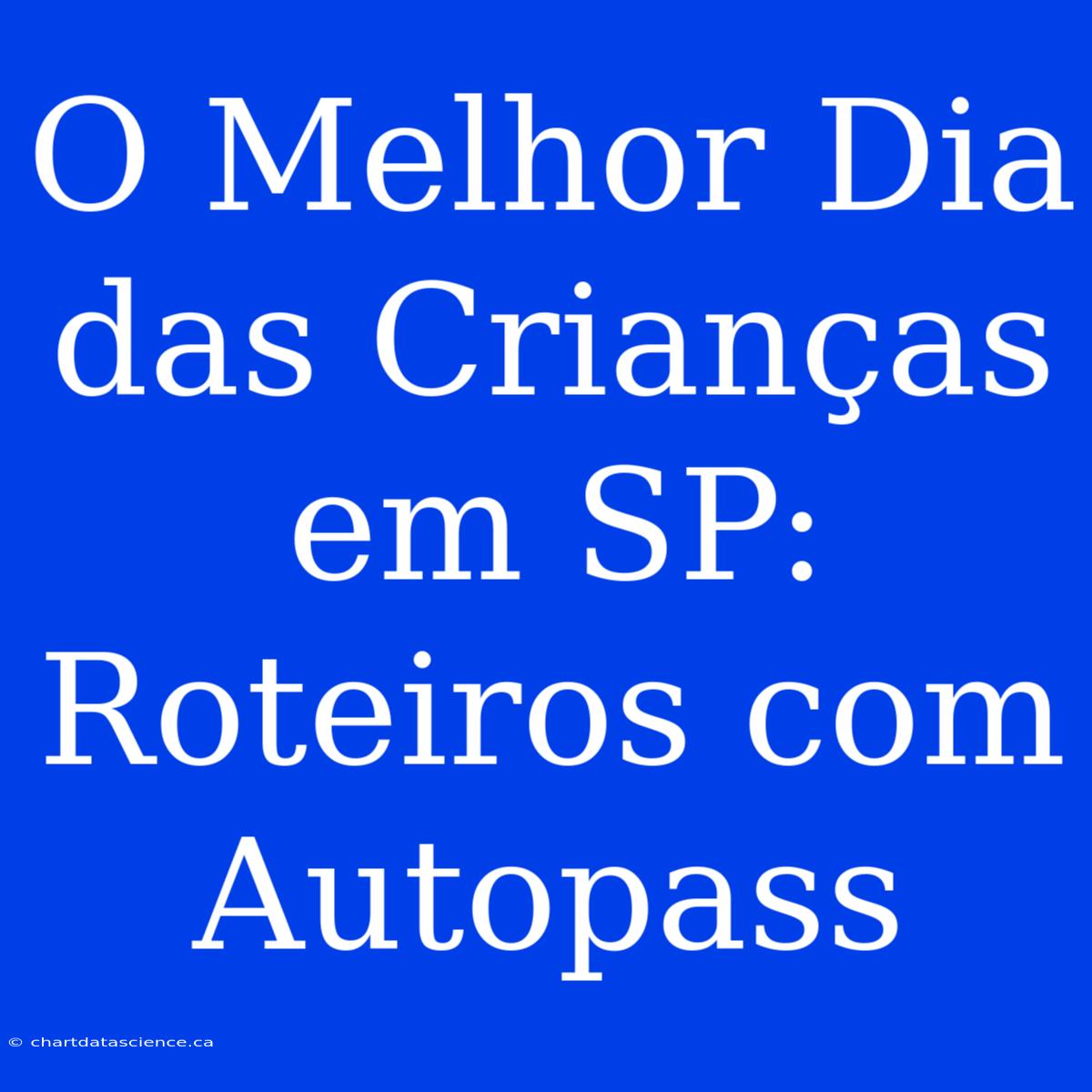 O Melhor Dia Das Crianças Em SP: Roteiros Com Autopass