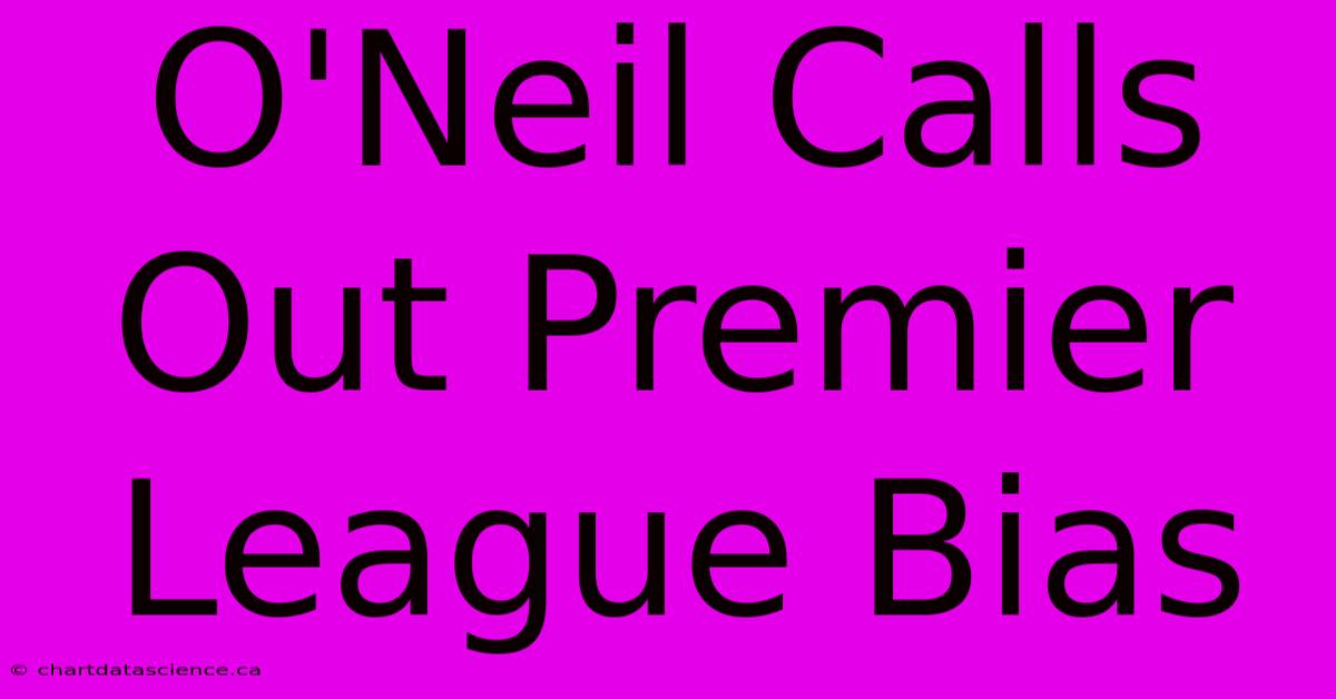 O'Neil Calls Out Premier League Bias