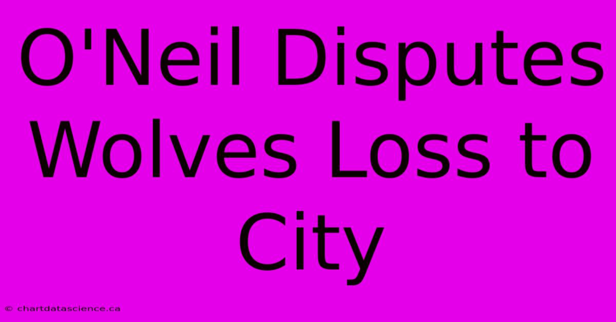 O'Neil Disputes Wolves Loss To City