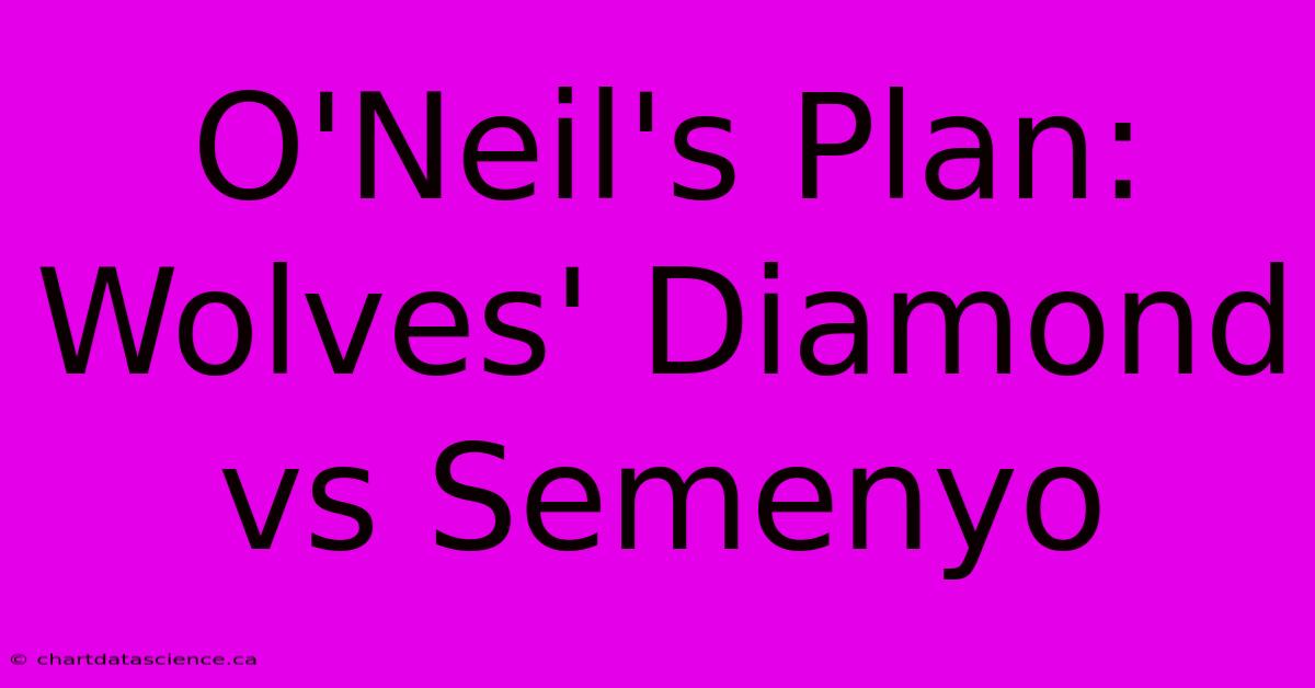 O'Neil's Plan: Wolves' Diamond Vs Semenyo