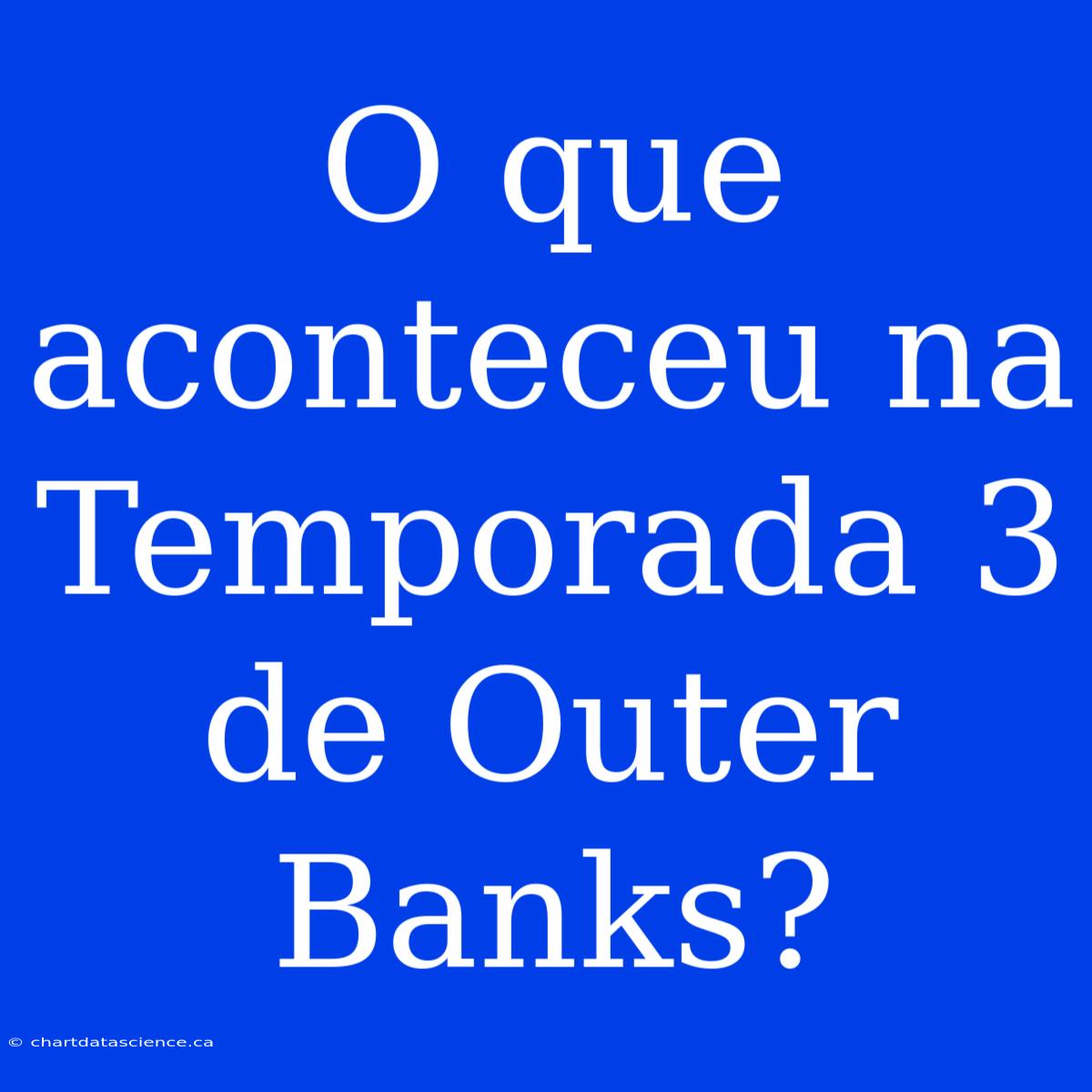 O Que Aconteceu Na Temporada 3 De Outer Banks?