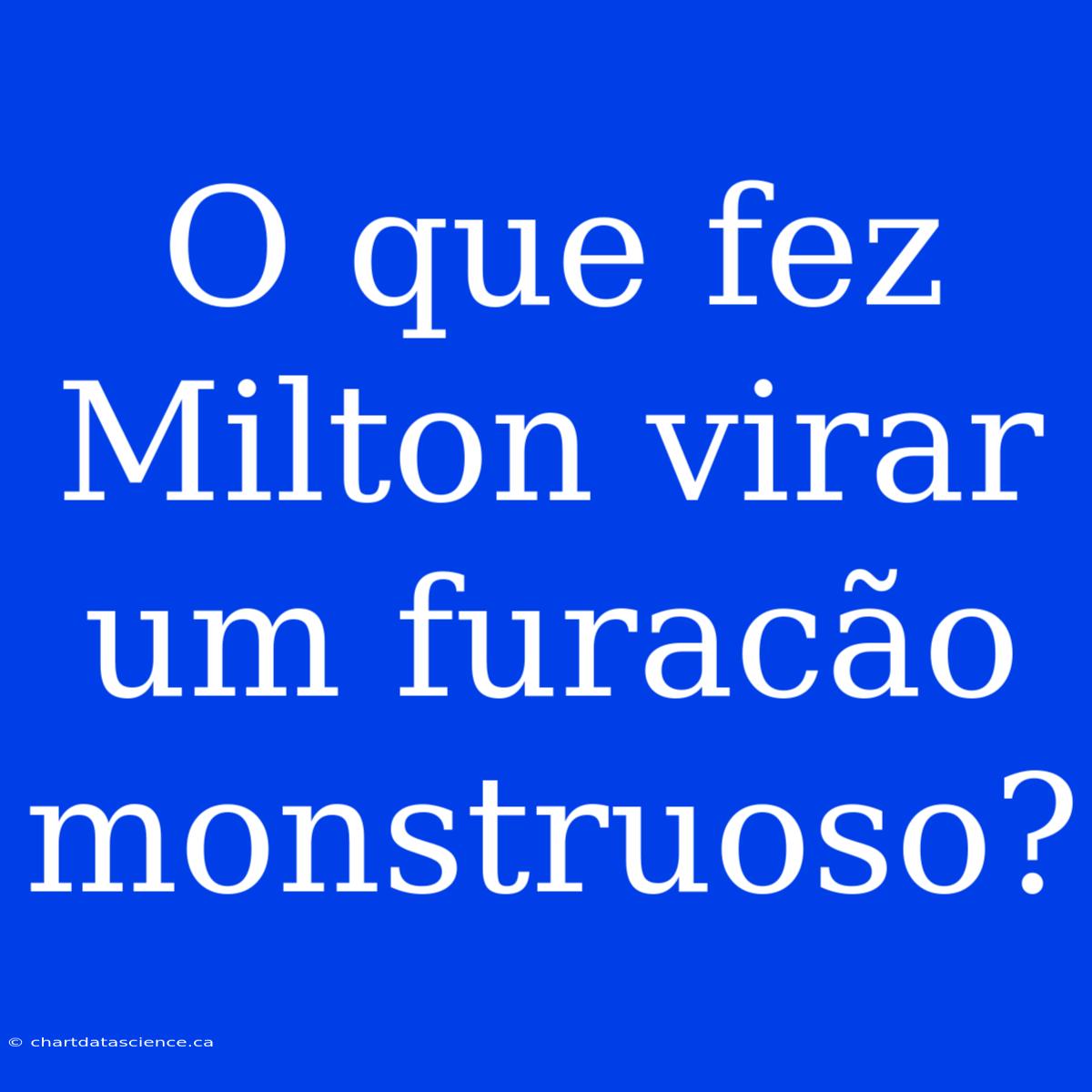 O Que Fez Milton Virar Um Furacão Monstruoso?