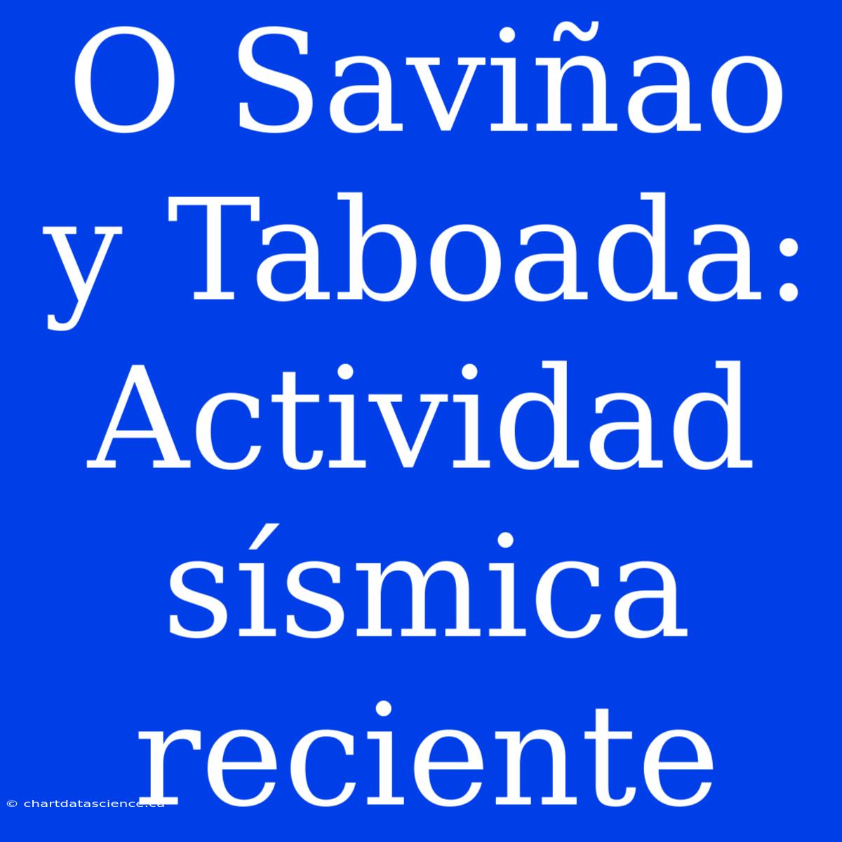 O Saviñao Y Taboada: Actividad Sísmica Reciente