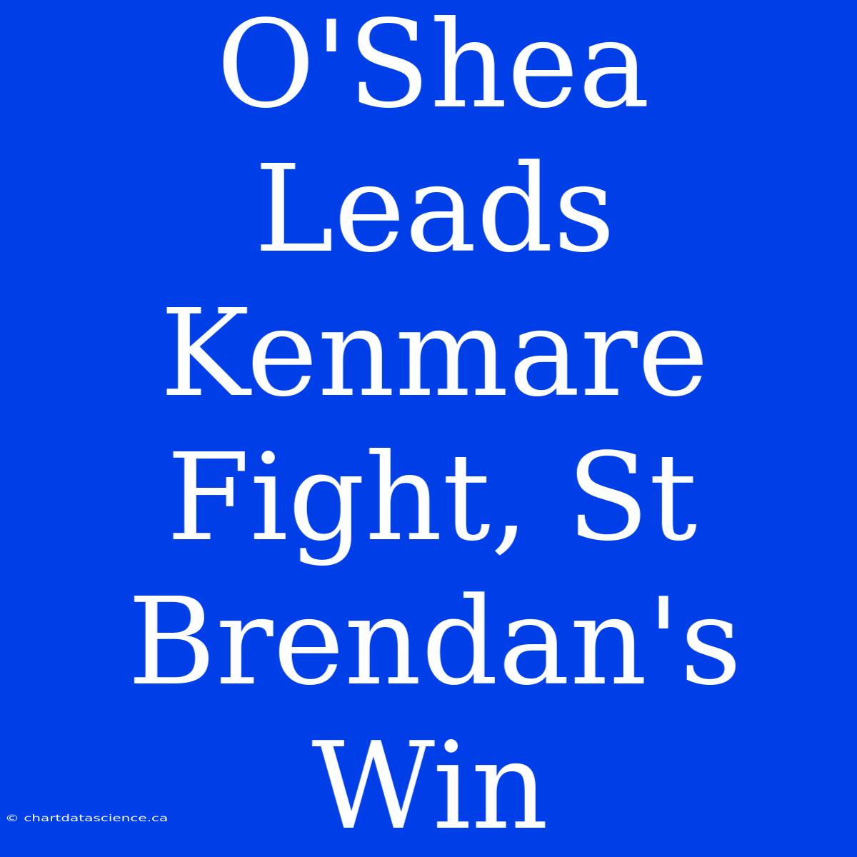 O'Shea Leads Kenmare Fight, St Brendan's Win