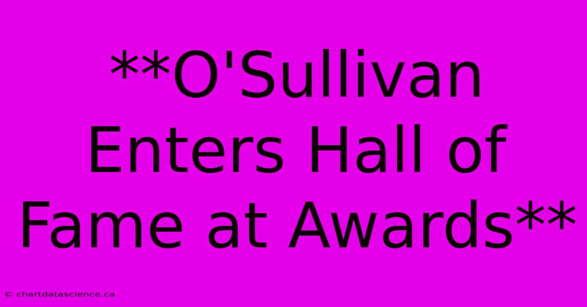 **O'Sullivan Enters Hall Of Fame At Awards** 