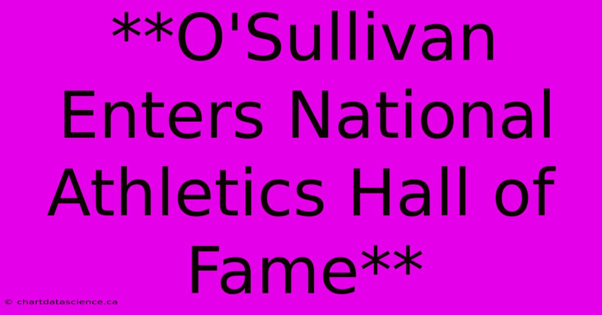 **O'Sullivan Enters National Athletics Hall Of Fame** 