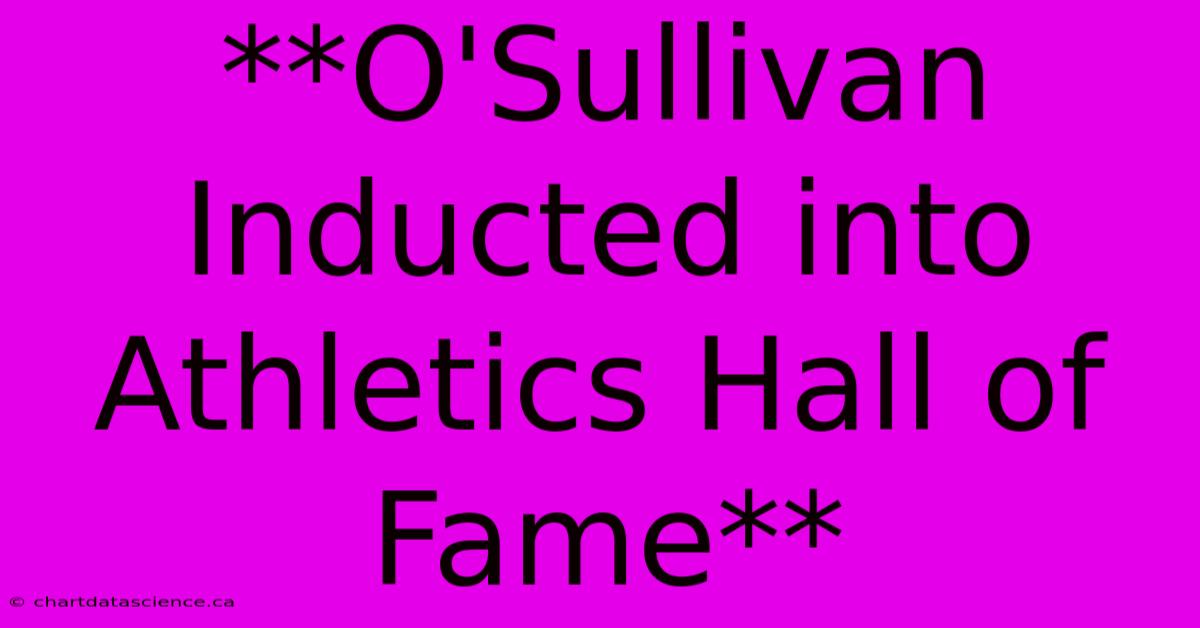 **O'Sullivan Inducted Into Athletics Hall Of Fame**