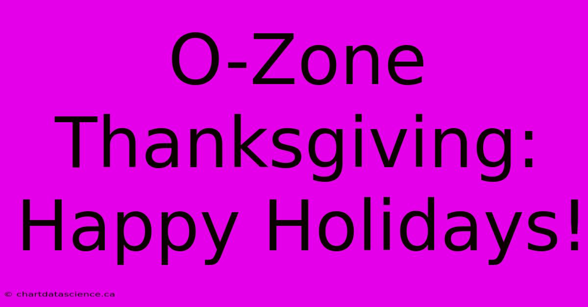 O-Zone Thanksgiving: Happy Holidays!