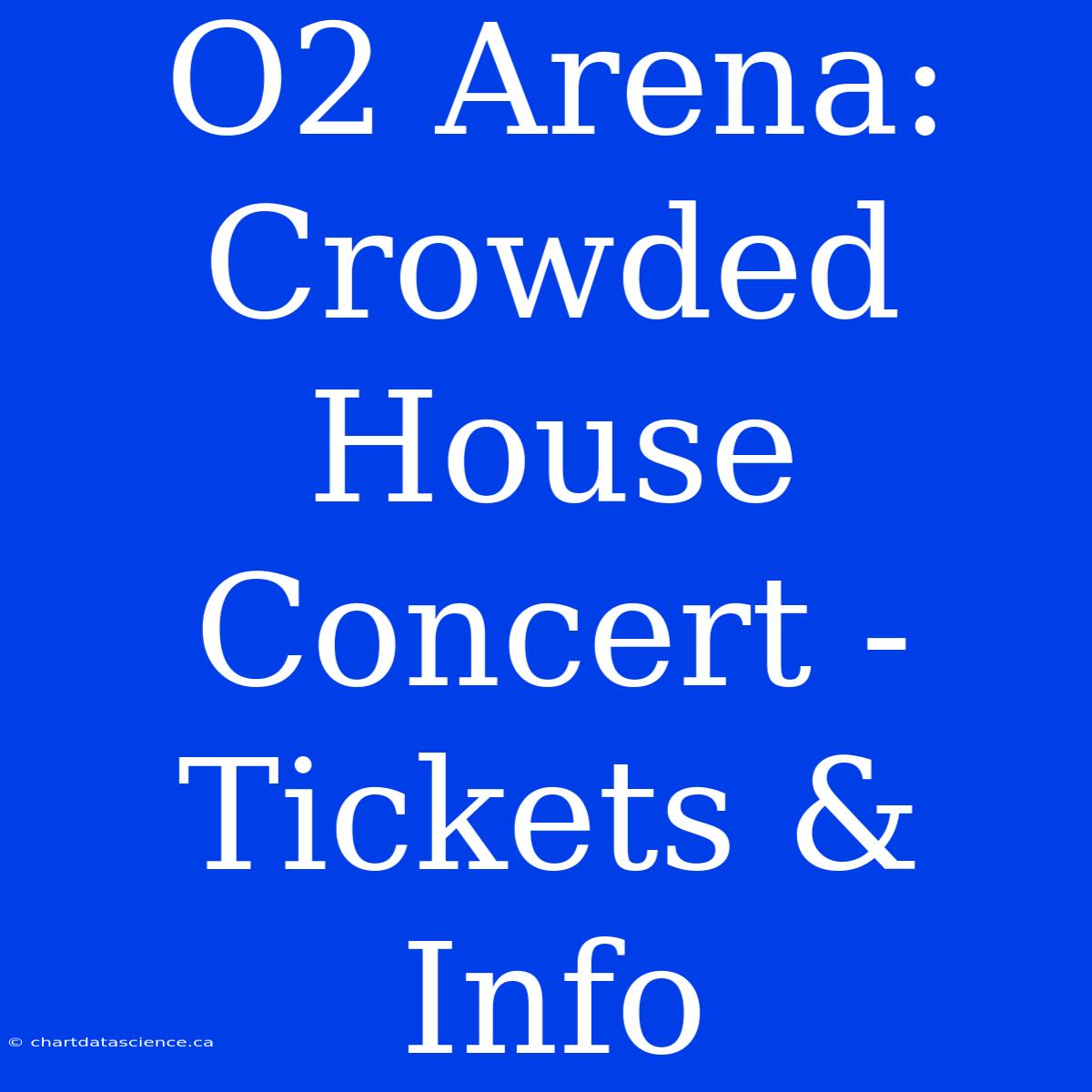 O2 Arena: Crowded House Concert - Tickets & Info