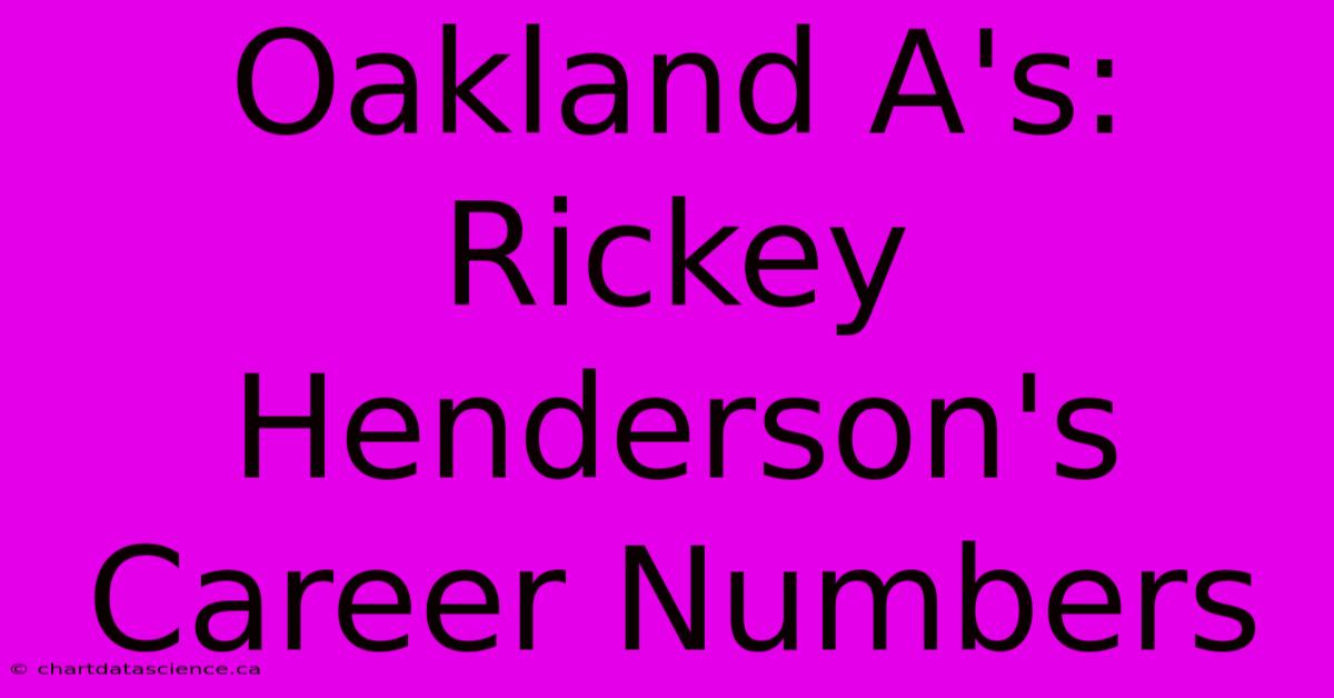 Oakland A's: Rickey Henderson's Career Numbers