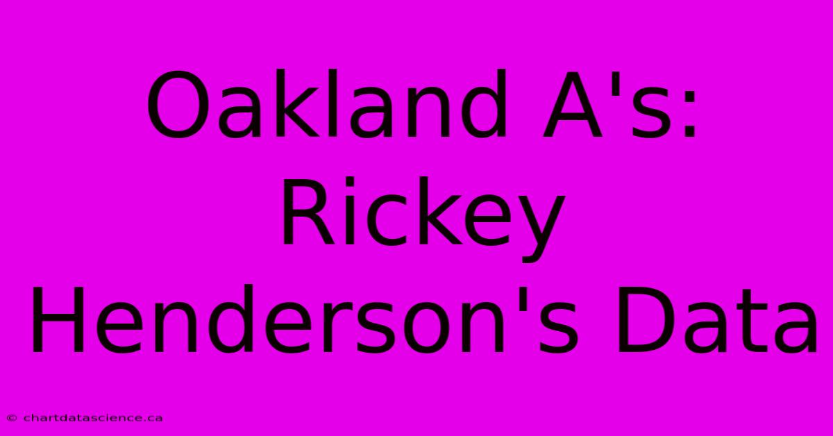 Oakland A's: Rickey Henderson's Data