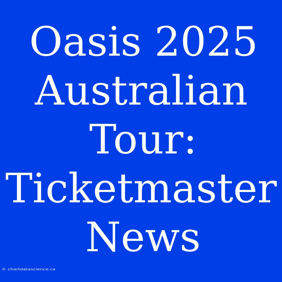 Oasis 2025 Australian Tour: Ticketmaster News