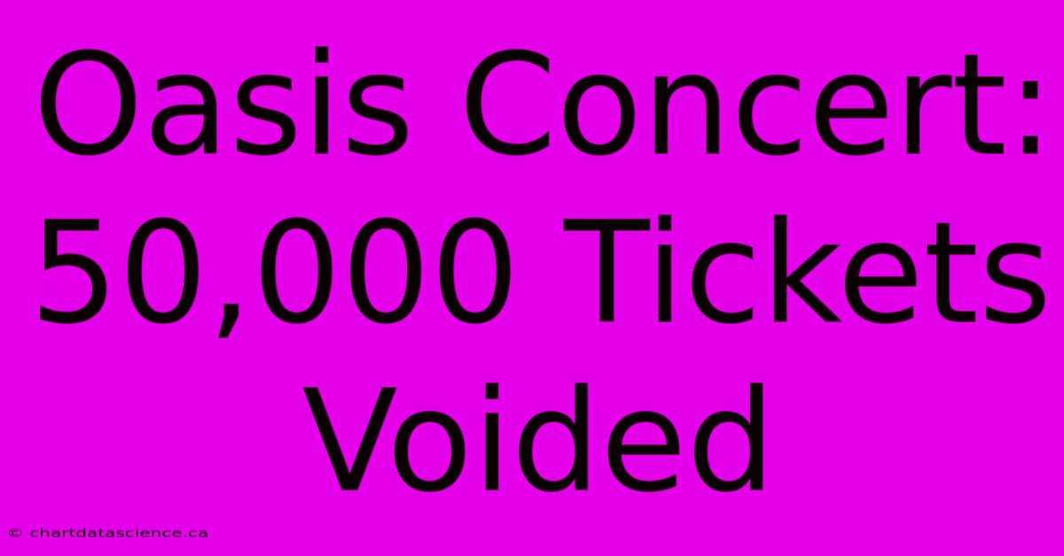 Oasis Concert: 50,000 Tickets Voided