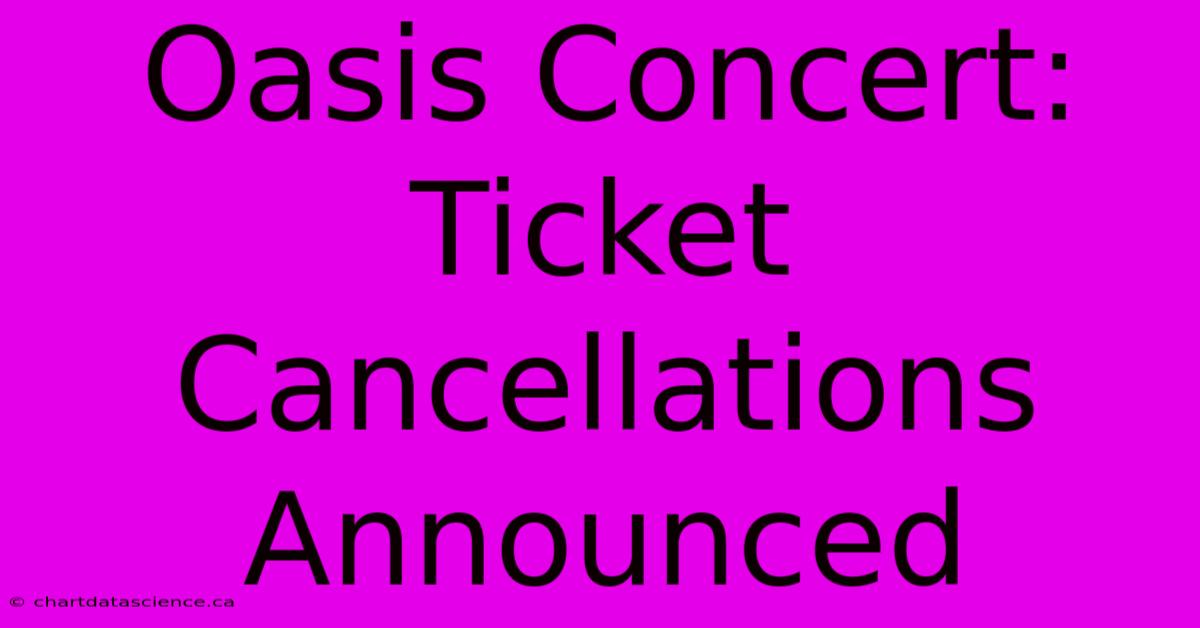 Oasis Concert: Ticket Cancellations Announced