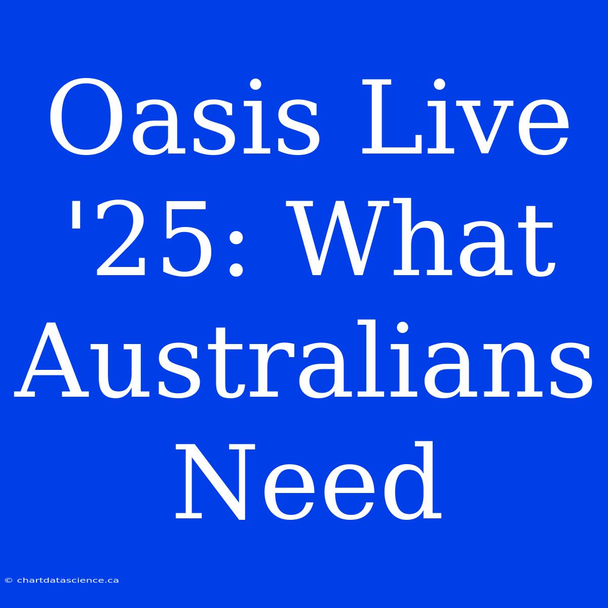 Oasis Live '25: What Australians Need