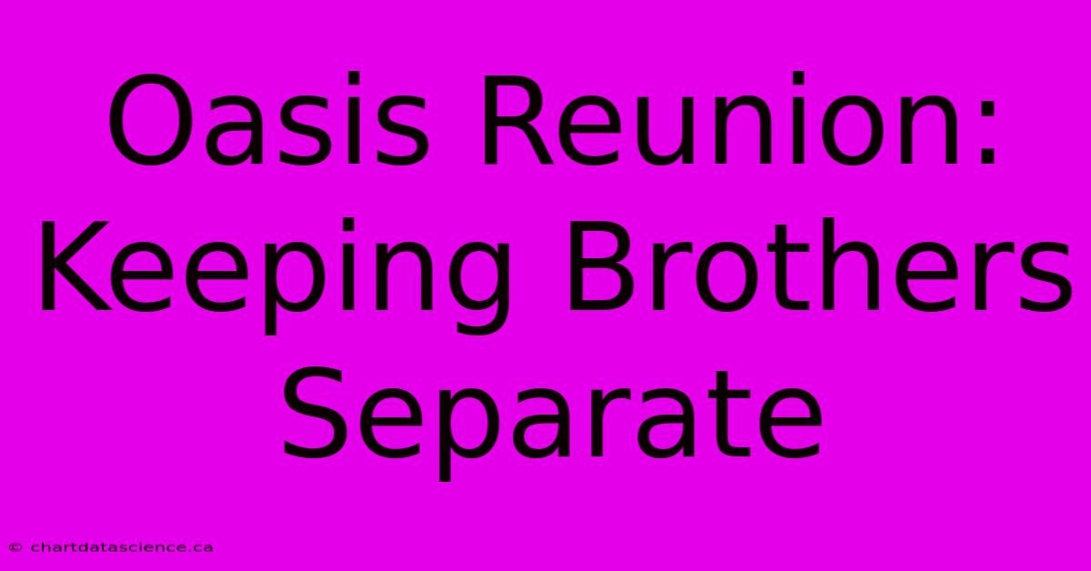 Oasis Reunion: Keeping Brothers Separate