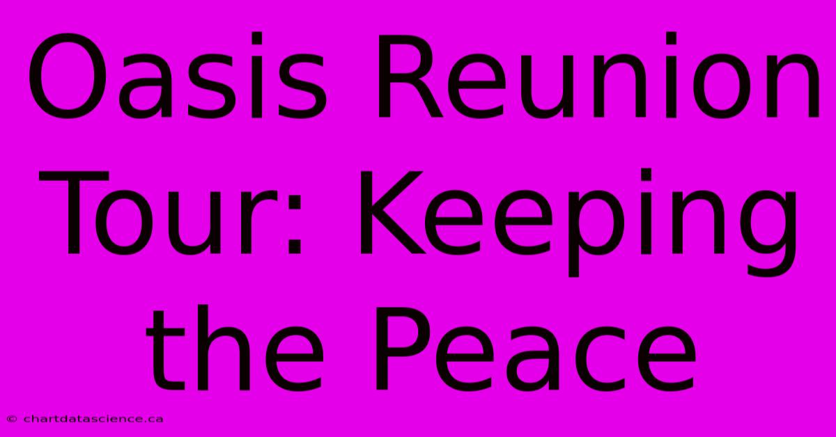 Oasis Reunion Tour: Keeping The Peace 