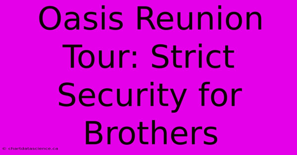 Oasis Reunion Tour: Strict Security For Brothers