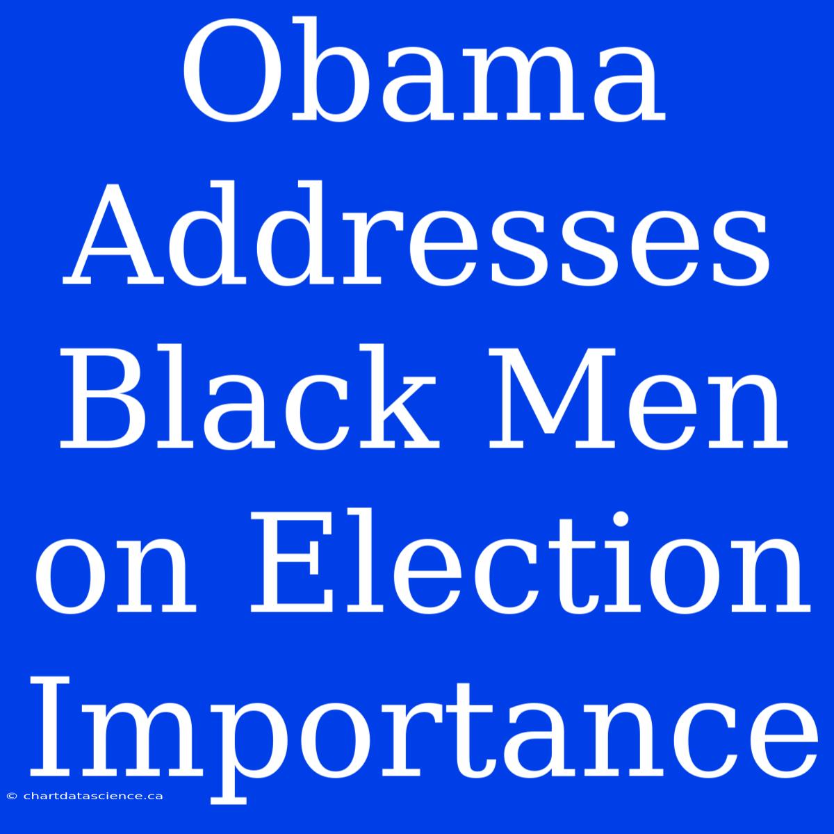 Obama Addresses Black Men On Election Importance