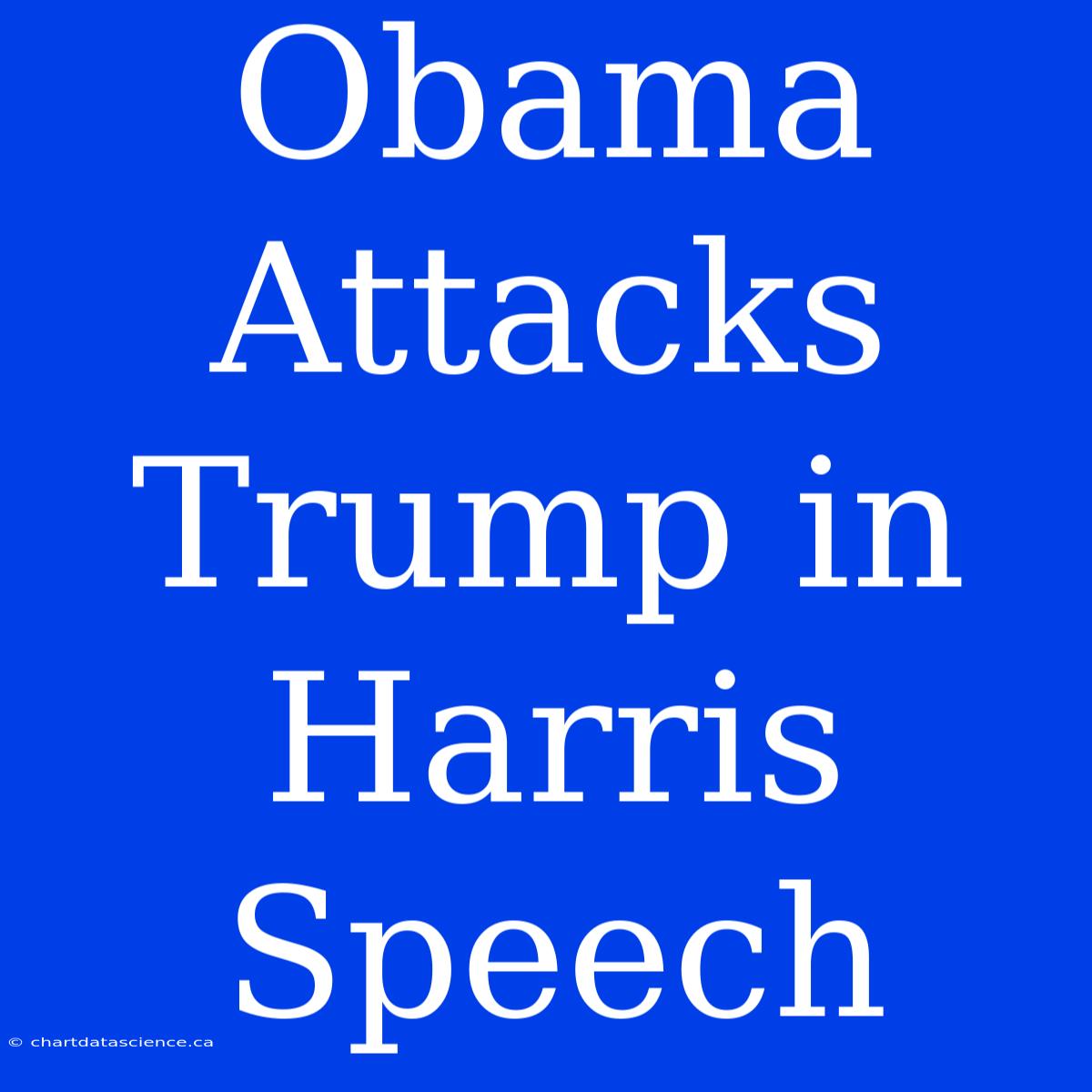 Obama Attacks Trump In Harris Speech