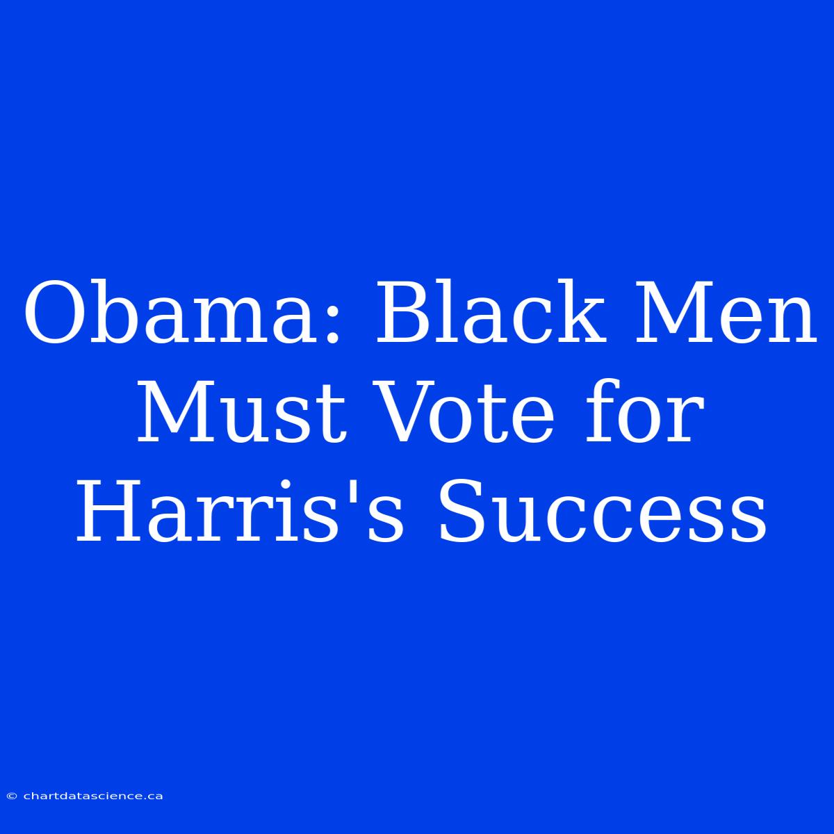 Obama: Black Men Must Vote For Harris's Success