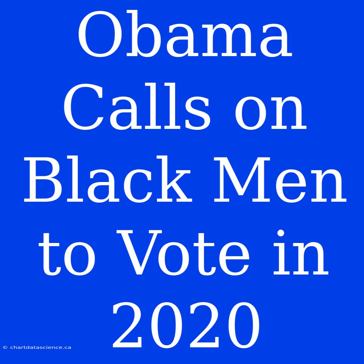 Obama Calls On Black Men To Vote In 2020