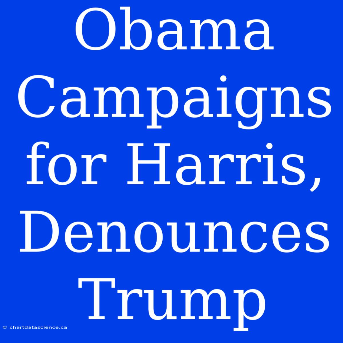 Obama Campaigns For Harris, Denounces Trump