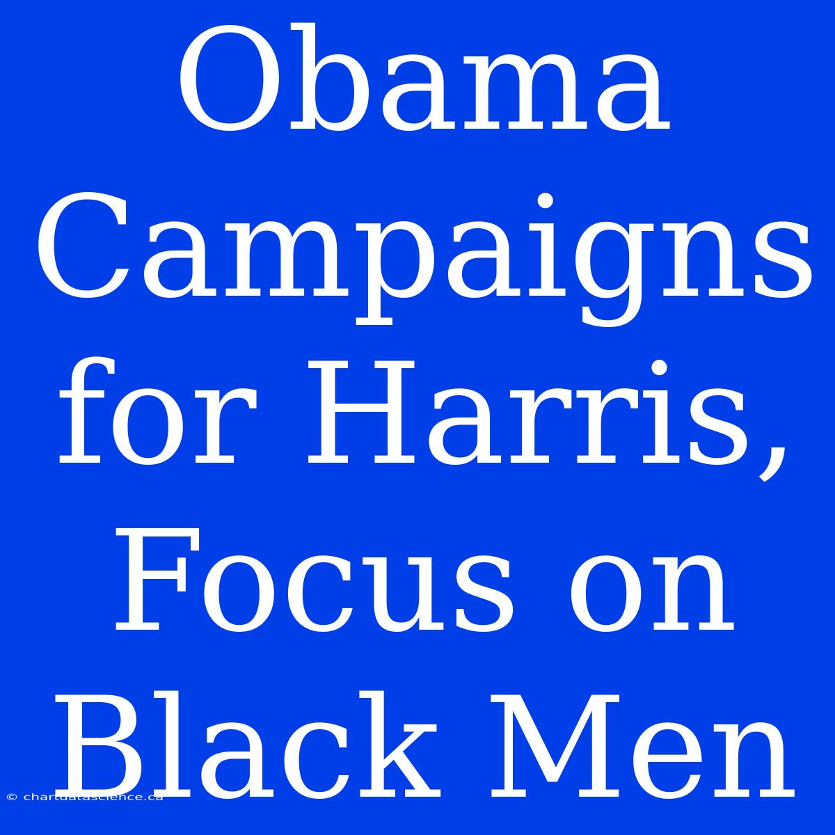 Obama Campaigns For Harris, Focus On Black Men