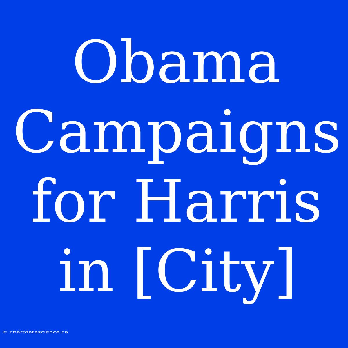 Obama Campaigns For Harris In [City]