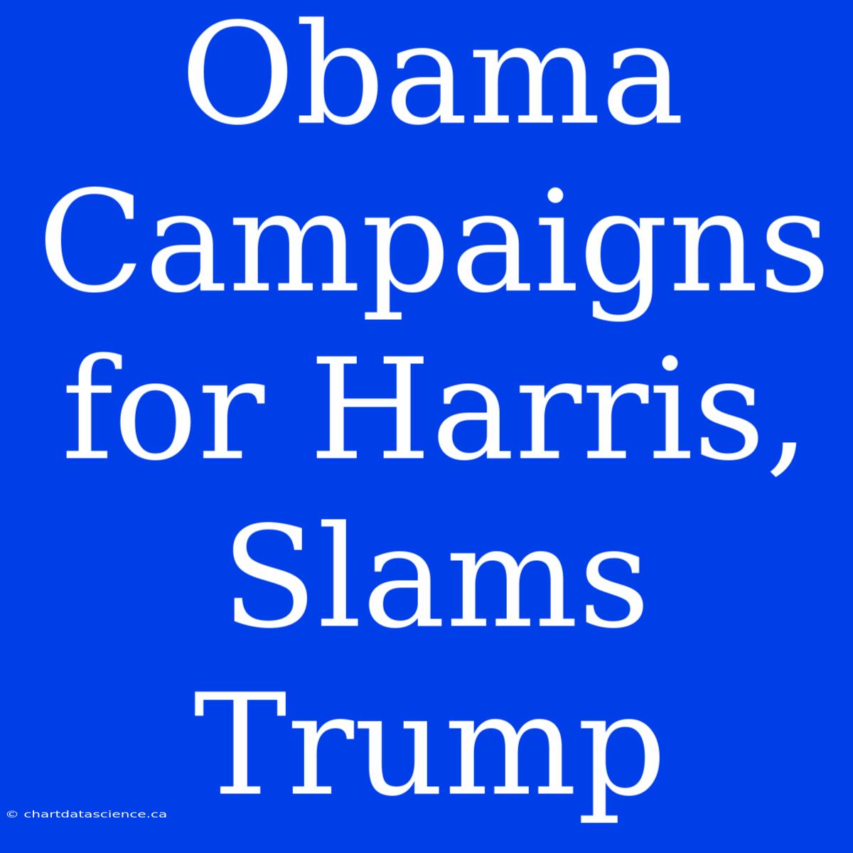 Obama Campaigns For Harris, Slams Trump