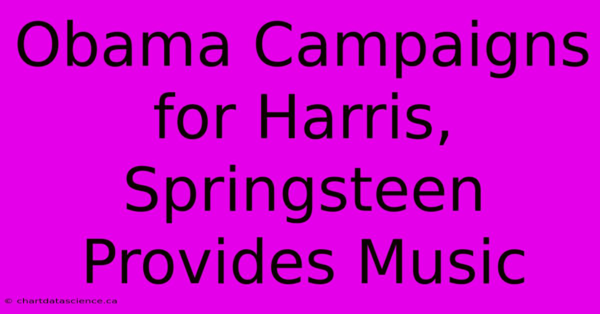 Obama Campaigns For Harris, Springsteen Provides Music